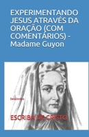 EXPERIMENTANDO JESUS ATRAVÉS DA ORAÇÃO (COM COMENTÁRIOS) - Madame Guyon: Devocionário (Portuguese Edition) 1660308429 Book Cover