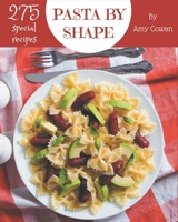 275 Special Pasta by Shape Recipes: A Pasta by Shape Cookbook Everyone Loves! B08NRXFX1Y Book Cover