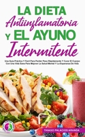 LA DIETA ANTIINFLAMATORIA Y EL AYUNO INTERMITENTE: Una Guía Práctica Y Fácil Para Perder Peso Rápidamente Y Curar El Cuerpo Con Una Vida Sana Para ... Y La Esperanza De Vida. (Spanish Edition) B08KH3R4NN Book Cover
