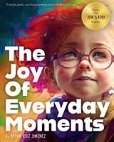 The Joy of Everyday Moments: Celebrating the beauty and happiness found in the simple things of life B0FD4YRWBM Book Cover