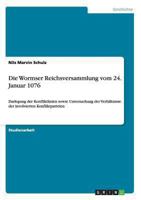 Die Wormser Reichsversammlung vom 24. Januar 1076: Darlegung der Konfliktlinien sowie Untersuchung der Verh�ltnisse der involvierten Konfliktparteien 3656278121 Book Cover