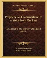 Prophecy And Lamentation Or A Voice From The East: An Appeal To The Women Of England 1437030777 Book Cover