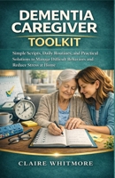 DEMENTIA CAREGIVER TOOLKIT: Simple Scripts, Daily Routines, and Practical Solutions to Manage Difficult Behaviors and Reduce Stress at Home (DEMENTIA CAREGIVER SOLUTIONS SERIES) B0GXPJY5R4 Book Cover