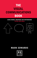 The Visual Communications Book: Using Words, Drawings and Whiteboards to Sell Big Ideas 1907794948 Book Cover