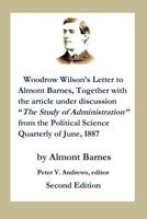 Woodrow Wilson's Letter to Almont Barnes: Together with the Article Under Discussion, "the Study of Administration" from the Political Science Quarterly of June, 1887 1508915911 Book Cover