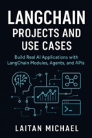 LangChain Projects and Use Cases: Build Real AI Applications with LangChain Modules, Agents, and APIs B0FDL3X1JX Book Cover