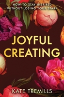 Joyful Creating: How to Stay Inspired without Losing Your Spark 1987818075 Book Cover