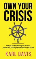 Own Your Crisis: 7 Steps To Mastering Your Inner Voice and Taking Ownership of Your Life 1838101608 Book Cover