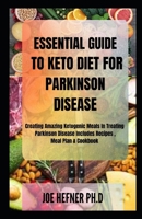 ESSENTIAL GUIDE TO KETO DIET FOR PARKINSON DISEASE: Creating Amazing Ketogenic Meals In Treating Parkinson Disease Includes Recipes ,Meal Plan & Cookbook B08YQFWG11 Book Cover