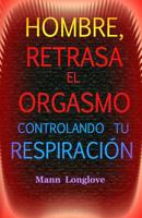 Hombre, retrasa el orgasmo controlando tu respiración 1795853808 Book Cover