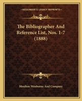 The Bibliographer And Reference List, Nos. 1-7 1120729408 Book Cover