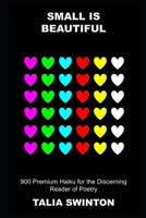 Small is Beautiful: 900 Premium Haiku for the Discerning Reader of Poetry B09FS9PF3F Book Cover