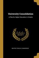 University Consolidation: A Plea for Higher Education in Ontario 0530212366 Book Cover