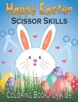 Happy Easter Scissor Skills Coloring Book for Kids: A Fun Cutting Practice Activity Book B08YHWPZNK Book Cover