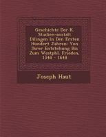 Geschichte Der K. Studien-Anstalt Dilingen in Den Ersten Hundert Jahren: Von Ihrer Entstehung Bis Zum Westph L. Frieden, 1548 - 1648 124998100X Book Cover
