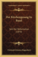 Der Kirchengesang In Basel: Seit Der Reformation (1870) 1160437750 Book Cover