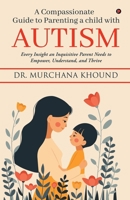 A Compassionate Guide to Parenting a Child with Autism: Every Insight an Inquisitive Parent Needs to Empower, Understand, and Thrive B0DS1HHRVT Book Cover