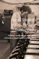 Sonic Stagings of U.S. Postwar Audiopoetry: Practices, Configurations, and Contexts of Poetry on Sound Carriers (C. 1950s--1980s) (Dqr Studies in Literature) 9004739343 Book Cover