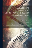 A Rational Materialistic Definition of Insanity and Imbecility: With the Medical Jurisprudence of Legal Criminality, Founded Upon Physiological, Psychological and Clinical Observations 1022483250 Book Cover