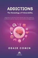 ADDICTIONS - The Genealogy of Vulnerability: Addiction is not born from excess, but from absence, indifferent silence, trauma, and unacknowledged pain. B0FZKXLGM5 Book Cover