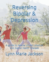 Reversing Bipolar? Depression: A guide to reverse chronic physical and mental health illnesses B08LR931TN Book Cover