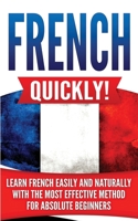 French Quickly!: Learn French Easily and Naturally with the Most Effective Method for Absolute Beginners 1733339728 Book Cover