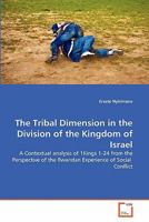 The Tribal Dimension in the Division of the Kingdom of Israel: A Contextual analysis of 1Kings 1-24 from the Perspective of the Rwandan Experience of Social Conflict 3639311485 Book Cover