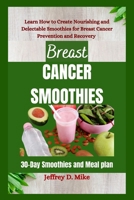 BREAST CANCER SMOOTHIES: Learn How to Create Nourishing and Delectable Smoothies for Breast Cancer Prevention and Recovery (30-Day Smoothies and Meal plan) (Comfort Food Chronicles) B0CMM9RTF5 Book Cover