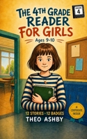 The 4th Grade Reader for Girls: 12 Short Stories for 4th Grade Reader Girls to Build Reading Confidence: Earn a Badge After Every Story - Perfect for ... bedtime bonding, and classroom read-alouds B0H9LYC9W4 Book Cover
