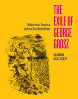 The Exile of George Grosz: Modernism, America, and the One World Order 0520281942 Book Cover