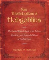 Miss Thistlebottom's Hobgoblins: The Careful Writer's Guide to the Taboos, Bugbears and Outmoded Rules of English Usage 0374523150 Book Cover