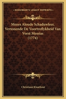 Mozes Aloude Schaduwleer, Vertonende De Voortreflykheid Van Vorst Messias (1774) 1166326489 Book Cover