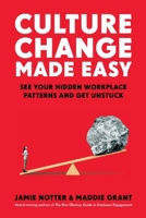 Culture Change Made Easy: See Your Hidden Workplace Patterns and Get Unstuck 1646871790 Book Cover