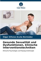 Gesunde Sexualität und Dysfunktionen, klinische Interventionstechniken: Klinische Psychologie und Paarpsychotherapie (German Edition) B0CKRGPHBY Book Cover