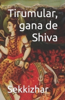 Tirumular, gana de Shiva: La vie du saint shivaïte par Sekkizhar et l'introduction du Tirumantiram, le premier des agamas (Prophètes et maîtres spirituels) (French Edition) B0CPNPX1RL Book Cover
