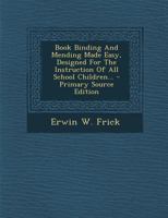 Book Binding And Mending Made Easy, Designed For The Instruction Of All School Children 1294377671 Book Cover