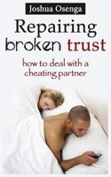 Repairing Broken Trust: How to Deal with a Cheating Partner 150097367X Book Cover