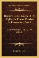 Histoire De M. Emery Et De L'Eglise De France Pendant La Revolution, Part 1: La Revolution, 1732-1799 (1885) 1160115273 Book Cover