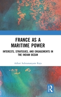 France as a Maritime Power: Interests, Strategies, and Engagements in the Indian Ocean 1041255683 Book Cover