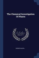 The Chemical Investigation Of Plants 1018609954 Book Cover