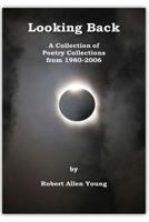 Looking Back: A Collection of Poetry Collections from 1980-2006 1542930243 Book Cover