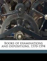 Books of Examinations and Depositions, 1570-1594 1355139589 Book Cover