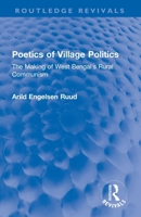 Poetics of Village Politics: The Making of West Bengal's Rural Communism 1032263636 Book Cover
