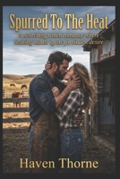 Spurred To The Heat: A scorching ranch romance where healing hands ignite forbidden desire (Whispering Pines Spicy Romance) B0H8B47H1D Book Cover