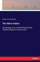 The West Indian. A comedy. As it is performed at the Theatre Royal, in Drury-Lane. By the author of The brothers. 1241044643 Book Cover