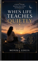 When Life Teaches Quietly: A Journey Through Rejection, Loss, Growth, and Self-Discovery B0H6PH6MH4 Book Cover