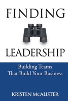 Finding Leadership: Building Teams That Build Your Business 1733502653 Book Cover