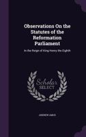 Observations on the Statutes of the Reformation Parliament: In the Reign of King Henry the Eighth 124001306X Book Cover