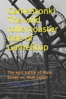 GameStonk! The wild rollercoaster ride of GameStop: The epic battle of Main Street vs. Wall Street B096TJMQRC Book Cover