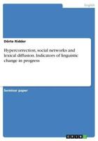 Hypercorrection, social networks and lexical diffusion. Indicators of linguistic change in progress 365674033X Book Cover